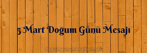 5 Mart Doğum Günü Mesajı